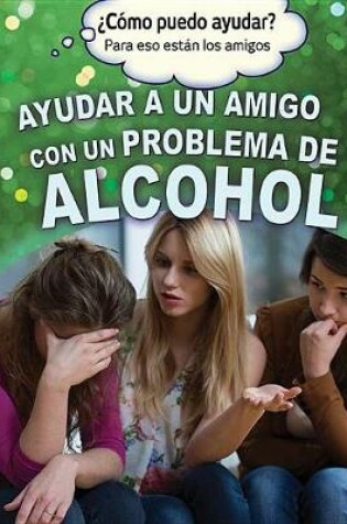 Cover of Ayudar a Un Amigo Con Un Problema de Alcohol (Helping a Friend with an Alcohol Problem)