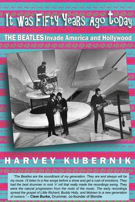 Book cover for It Was Fifty Years Ago Today THE BEATLES Invade America and Hollywood