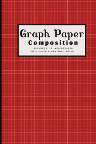 Cover of Graph Paper Composition 120pages - 1/2 inch Squares Grid Paper Blank Quad Ruled