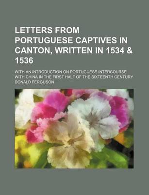 Book cover for Letters from Portuguese Captives in Canton, Written in 1534 & 1536; With an Introduction on Portuguese Intercourse with China in the First Half of the Sixteenth Century