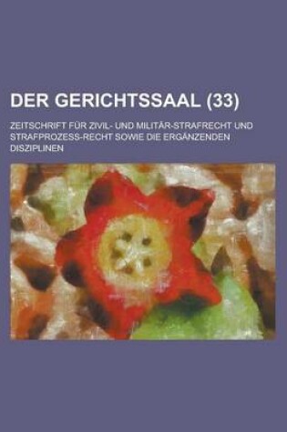 Cover of Der Gerichtssaal (33); Zeitschrift Fur Zivil- Und Militar-Strafrecht Und Strafprozess-Recht Sowie Die Erganzenden Disziplinen