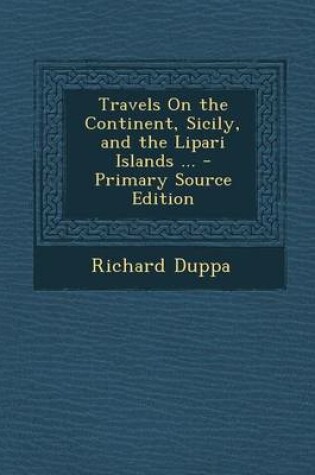 Cover of Travels on the Continent, Sicily, and the Lipari Islands ... - Primary Source Edition