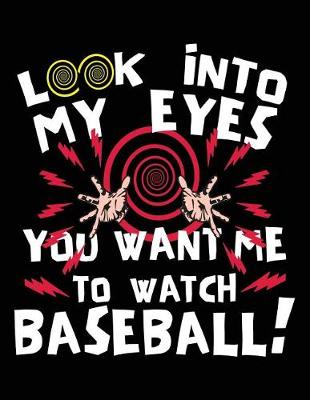 Book cover for Look Into My Eyes You Want Me to Watch Baseball!