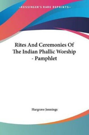 Cover of Rites And Ceremonies Of The Indian Phallic Worship - Pamphlet