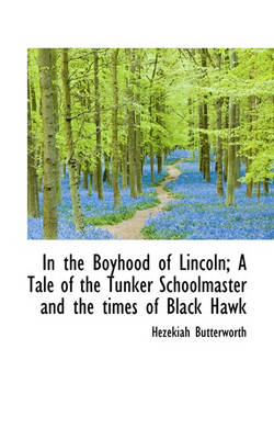 Book cover for In the Boyhood of Lincoln; A Tale of the Tunker Schoolmaster and the Times of Black Hawk