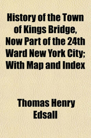 Cover of History of the Town of Kings Bridge, Now Part of the 24th Ward New York City; With Map and Index