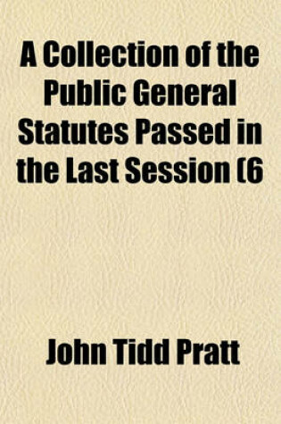 Cover of A Collection of the Public General Statutes Passed in the Last Session (6