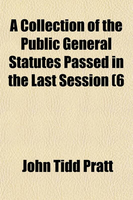 Book cover for A Collection of the Public General Statutes Passed in the Last Session (6