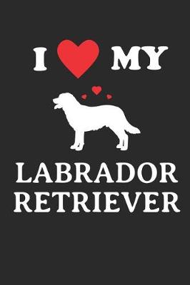 Book cover for I Love My Labrador Retriever Notebook