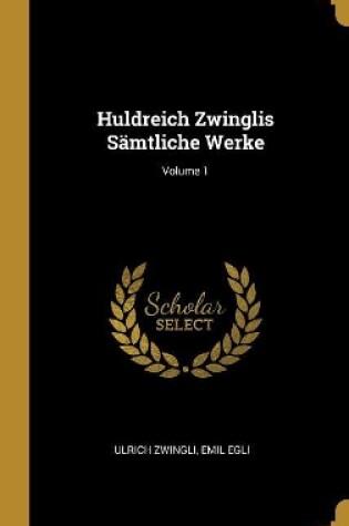 Cover of Huldreich Zwinglis Sämtliche Werke; Volume 1