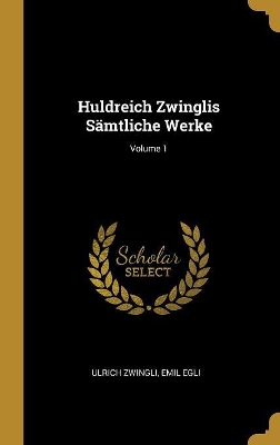 Book cover for Huldreich Zwinglis Sämtliche Werke; Volume 1