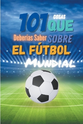 Book cover for 101 Cosas que Deberias Saber Sobre el Futbol Mundial