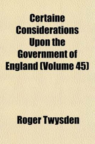 Cover of Certaine Considerations Upon the Government of England (Volume 45)