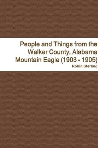 Cover of People and Things from the Walker County, Alabama Jasper Mountain Eagle (1903 - 1905)