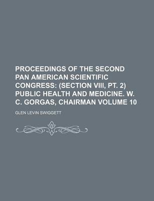 Book cover for Proceedings of the Second Pan American Scientific Congress Volume 10; (Section VIII, PT. 2) Public Health and Medicine. W. C. Gorgas, Chairman