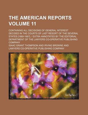 Book cover for The American Reports Volume 11; Containing All Decisions of General Interest Decided in the Courts of Last Resort of the Several States [1869-1887]. - Extra Annotated by the Editorial Department of the Lawyers Co-Operative Publishing Company