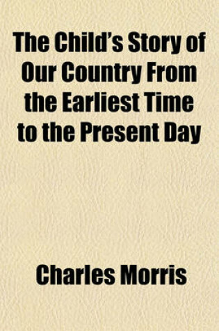 Cover of The Child's Story of Our Country from the Earliest Time to the Present Day