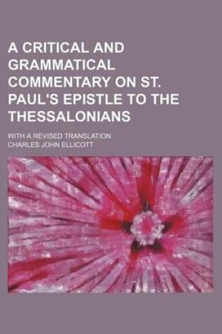 Cover of A Critical and Grammatical Commentary on St. Paul's Epistle to the Thessalonians; With a Revised Translation