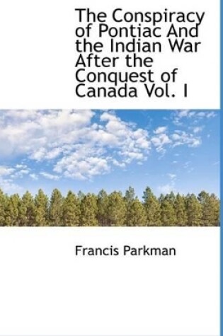 Cover of The Conspiracy of Pontiac and the Indian War After the Conquest of Canada Vol. I