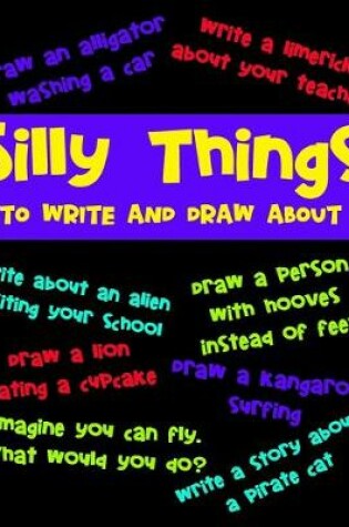 Cover of Silly Things To Draw And Write About