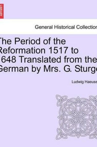 Cover of The Period of the Reformation 1517 to 1648 Translated from the German by Mrs. G. Sturge. I.