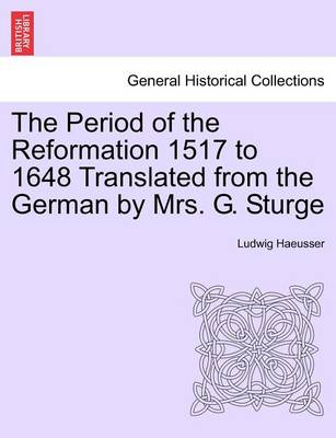 Book cover for The Period of the Reformation 1517 to 1648 Translated from the German by Mrs. G. Sturge. I.