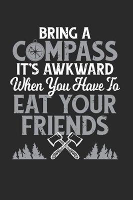Book cover for Bring A Compass It's Awkward When You Have To Eat Your Friends