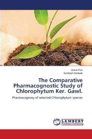 Cover of The Comparative Pharmacognostic Study of Chlorophytum Ker. Gawl.