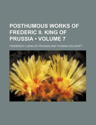 Book cover for Posthumous Works of Frederic II. King of Prussia (Volume 7)