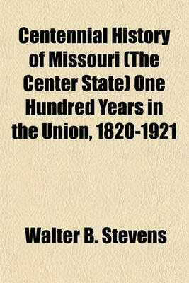 Book cover for Centennial History of Missouri (the Center State) One Hundred Years in the Union, 1820-1921