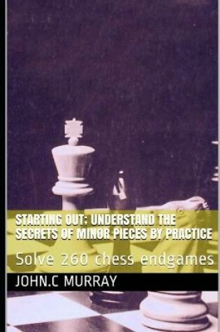 Cover of Starting Out; Understand the secrets of minor pieces by practice