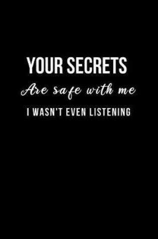 Cover of Your Secrets are Safe with me I wasn't Even Listening