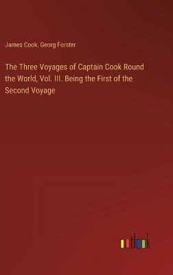 Book cover for The Three Voyages of Captain Cook Round the World, Vol. III. Being the First of the Second Voyage