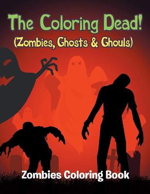 Book cover for The Coloring Dead! (Zombies, Ghosts & Ghouls)