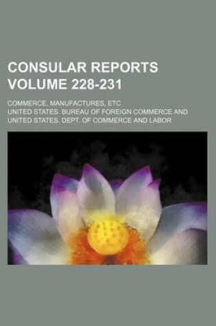 Cover of Consular Reports Volume 228-231; Commerce, Manufactures, Etc