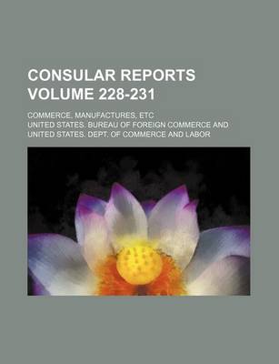 Book cover for Consular Reports Volume 228-231; Commerce, Manufactures, Etc