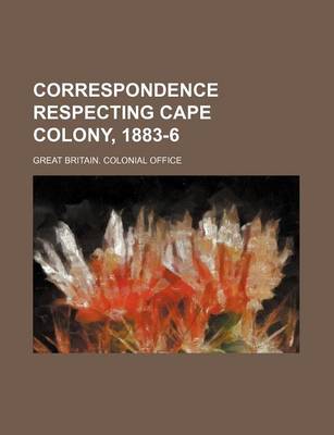 Book cover for Correspondence Respecting Cape Colony, 1883-6