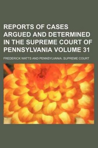 Cover of Reports of Cases Argued and Determined in the Supreme Court of Pennsylvania Volume 31