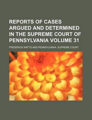 Book cover for Reports of Cases Argued and Determined in the Supreme Court of Pennsylvania Volume 31