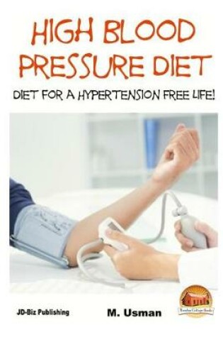 Cover of High Blood Pressure Diet - Diet for Hypertension Free Life!