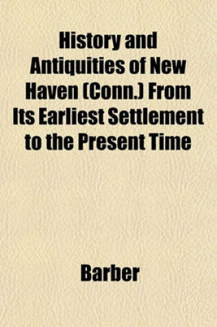 Cover of History and Antiquities of New Haven (Conn.) from Its Earliest Settlement to the Present Time
