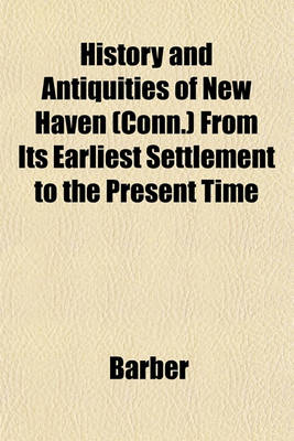 Book cover for History and Antiquities of New Haven (Conn.) from Its Earliest Settlement to the Present Time