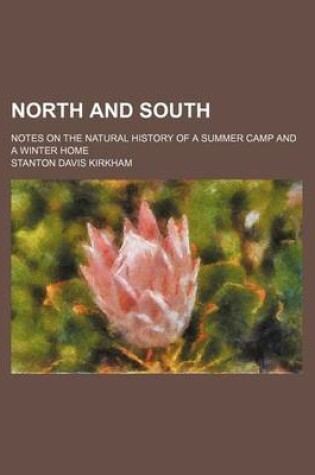 Cover of North and South; Notes on the Natural History of a Summer Camp and a Winter Home