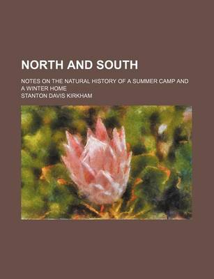 Book cover for North and South; Notes on the Natural History of a Summer Camp and a Winter Home