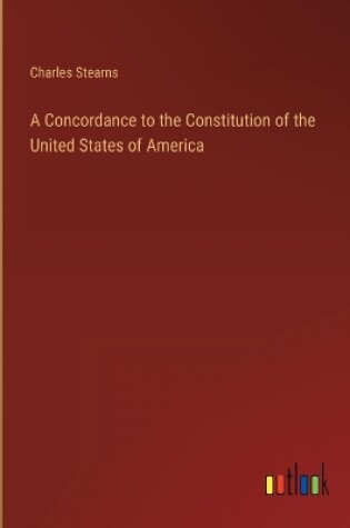 Cover of A Concordance to the Constitution of the United States of America