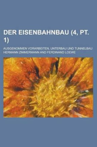 Cover of Der Eisenbahnbau; Ausgenommen Vorarbeiten, Unterbau Und Tunnelbau (4, PT. 1 )