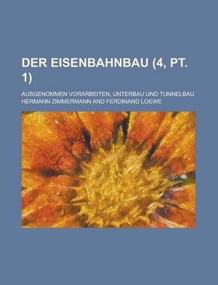 Book cover for Der Eisenbahnbau; Ausgenommen Vorarbeiten, Unterbau Und Tunnelbau (4, PT. 1 )