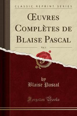 Book cover for Oeuvres Completes de Blaise Pascal, Vol. 1 (Classic Reprint)