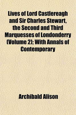 Book cover for Lives of Lord Castlereagh and Sir Charles Stewart, the Second and Third Marquesses of Londonderry (Volume 2); With Annals of Contemporary