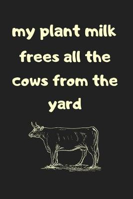 Book cover for My plant milk frees all the cows from the yard